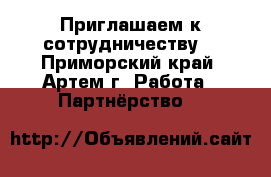 Приглашаем к сотрудничеству. - Приморский край, Артем г. Работа » Партнёрство   